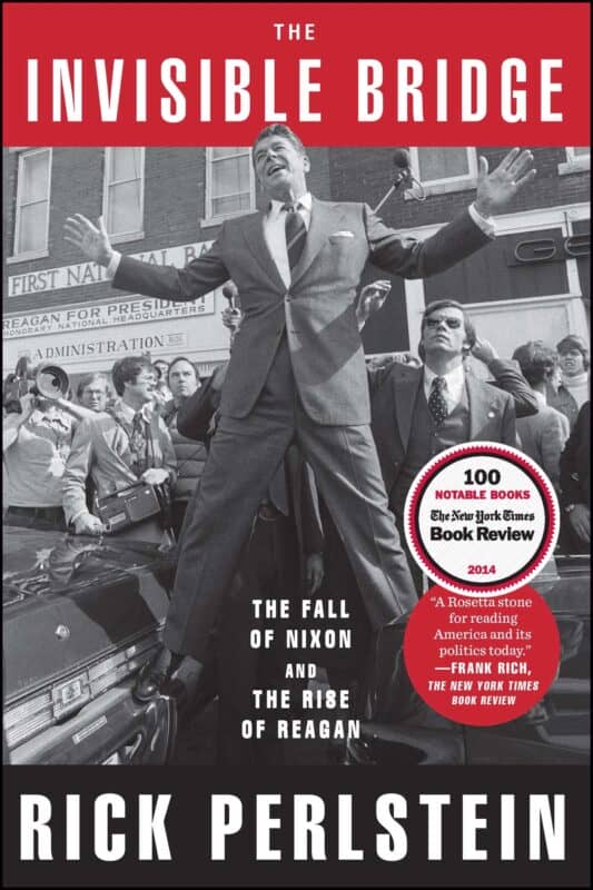 The Invisible Bridge The Fall of Nixon and the Rise of Reagan by Rick Perlstein