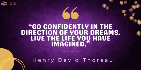 Go confidently in the direction of your dreams. Live the life you have imagined