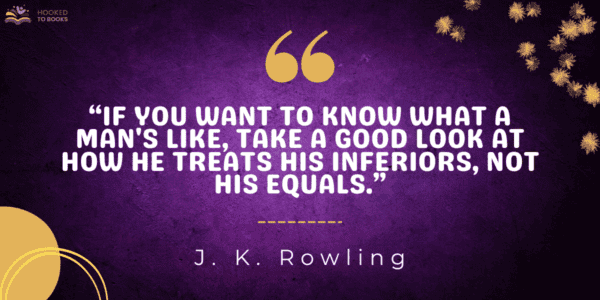 If you want to know what a man's like, take a good look at how he treats his inferiors, not his equals