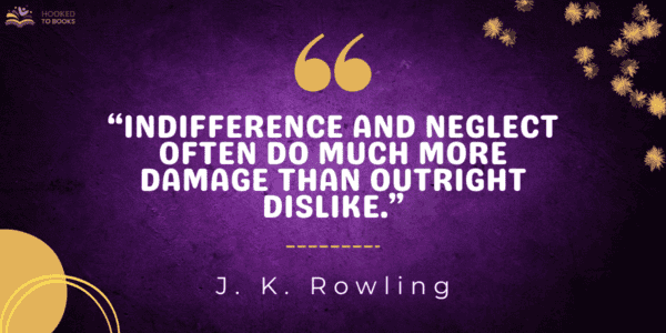 Indifference and neglect often do much more damage than outright dislike