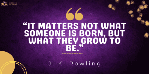It matters not what someone is born, but what they grow to be
