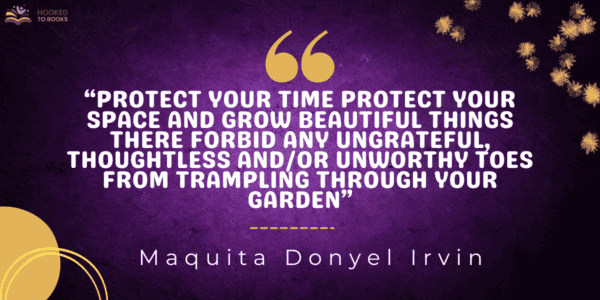 Protect your time Protect your space and grow beautiful things there Forbid any ungrateful, thoughtless and/or unworthy toes from trampling through your garden