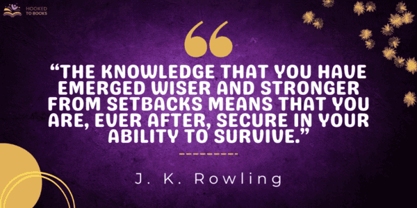 The knowledge that you have emerged wiser and stronger from setbacks means that you are, ever after, secure in your ability to survive