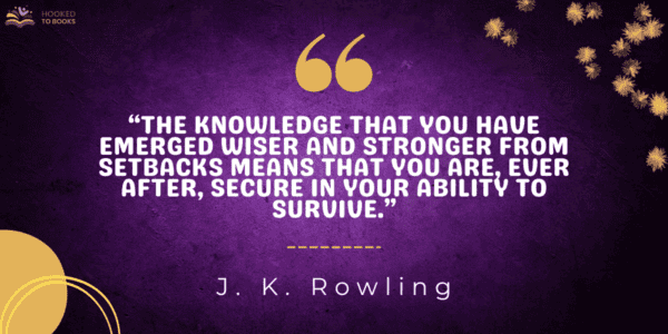 The knowledge that you have emerged wiser and stronger from setbacks means that you are, ever after, secure in your ability to survive