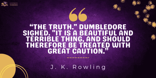 The truth." Dumbledore sighed. "It is a beautiful and terrible thing, and should therefore be treated with great caution