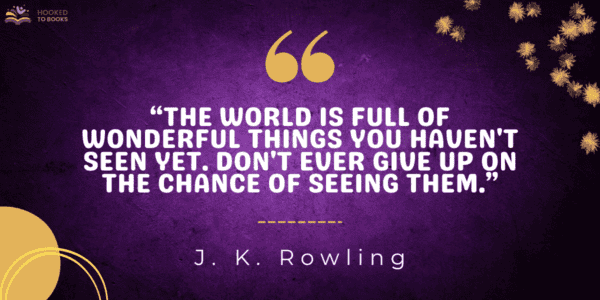 The world is full of wonderful things you haven't seen yet. Don't ever give up on the chance of seeing them