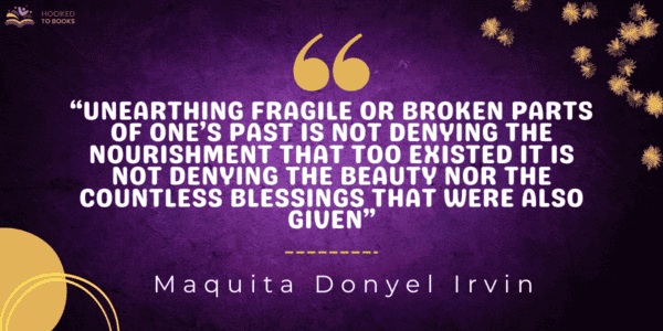 Unearthing fragile or broken parts of one’s past is not denying the nourishment that too existed It is not denying the beauty nor the countless blessings that were also given