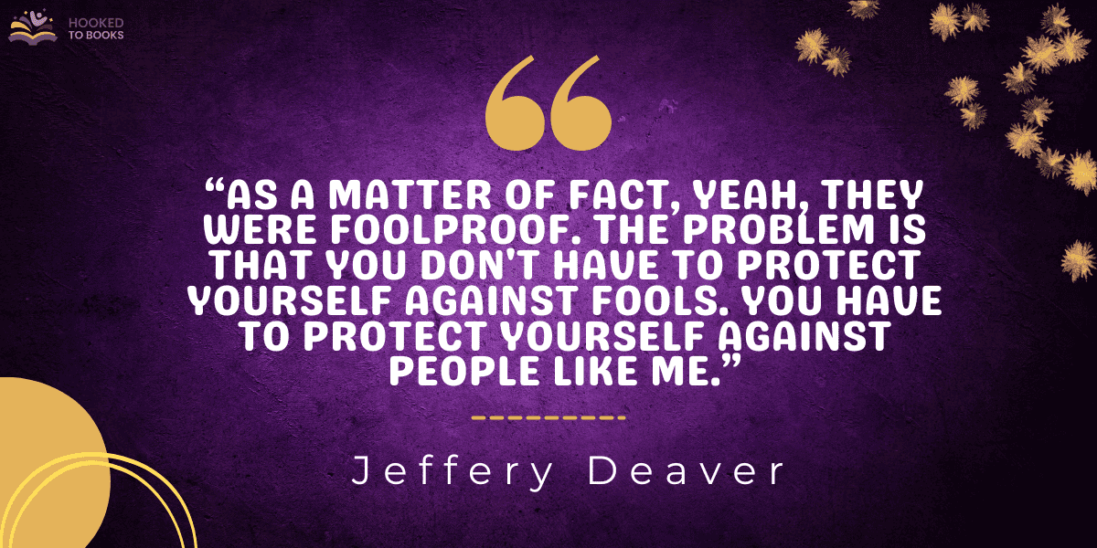 “As a matter of fact, yeah, they were foolproof. The problem is that you don't have to protect yourself against fools. You have to protect yourself against people like me.”