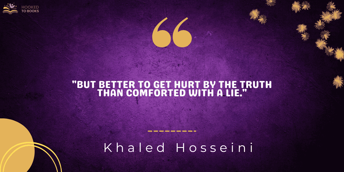 "But better to get hurt by the truth than comforted with a lie."