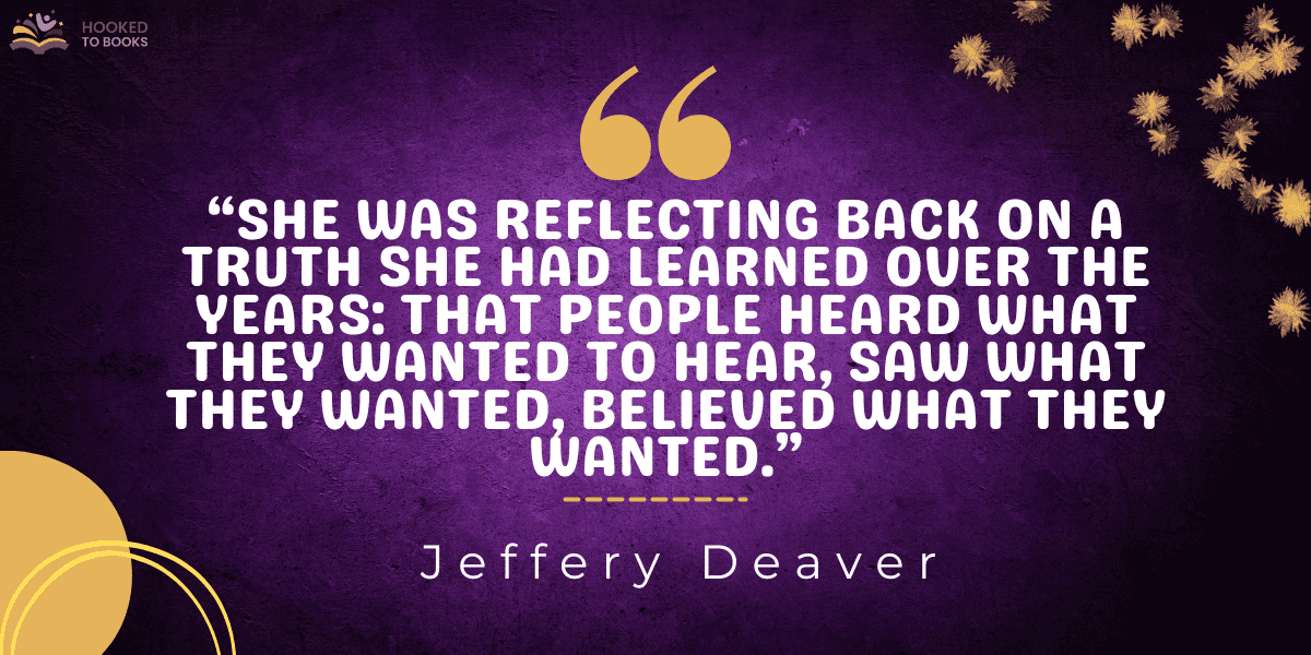 “She was reflecting back on a truth she had learned over the years: that people heard what they wanted to hear, saw what they wanted, believed what they wanted.”