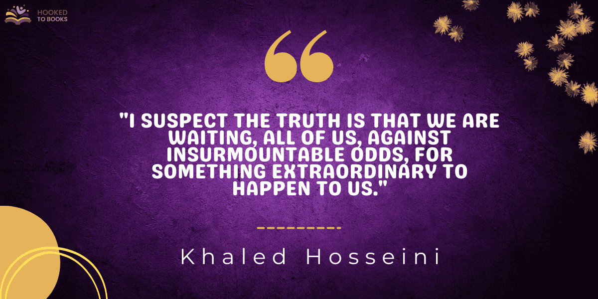 "I suspect the truth is that we are waiting, all of us, against insurmountable odds, for something extraordinary to happen to us."