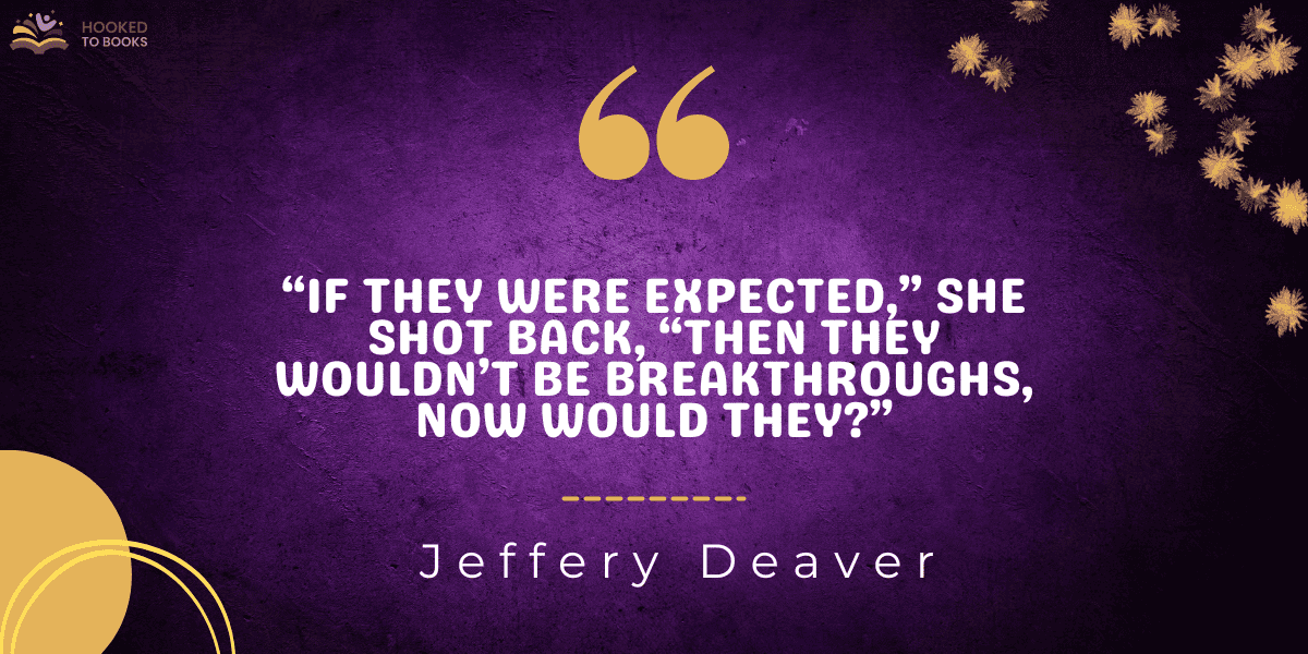 “If they were expected,” she shot back, “then they wouldn’t be breakthroughs, now would they?”