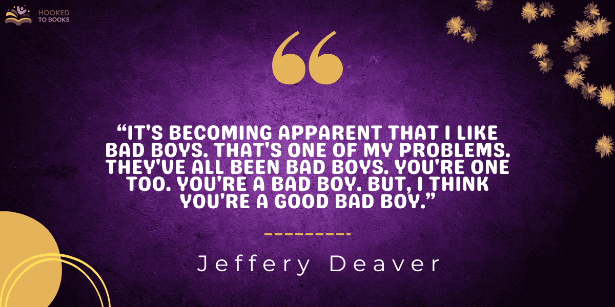 “It's becoming apparent that I like bad boys. That's one of my problems. They've all been bad boys. You're one too. You're a bad boy. But, I think you're a good bad boy.”