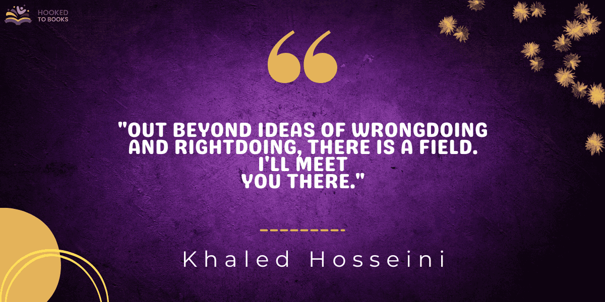 "Out beyond ideas of wrongdoing and rightdoing, there is a field. I'll meet
you there."