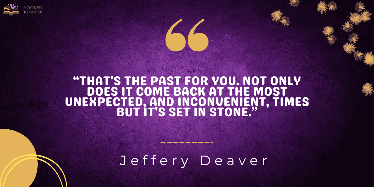 “That's the past for you. Not only does it come back at the most unexpected, and inconvenient, times but it's set in stone.”