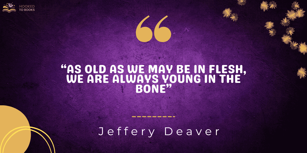 “as old as we may be in flesh, we are always young in the bone”