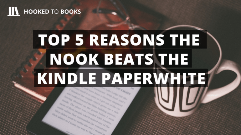 Top 5 Reasons The Nook Beats The Kindle Paperwhite Hooked To Books