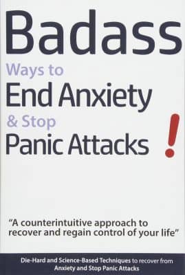 Badass Ways to End Anxiety & Stop Panic Attacks! – A counterintuitive approach to recover and regain control of your life by Geert Verschaeve