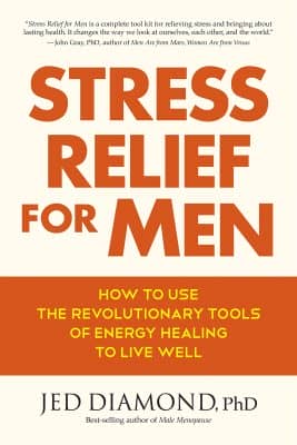 Stress Relief for Men: How to Use the Revolutionary Tools of Energy Healing to Live Well by Jed Diamond, Ph.D.