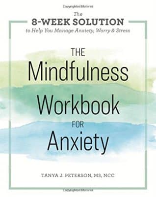 The Mindfulness Workbook for Anxiety: The 8-Week Solution to Help You Manage Anxiety, Worry & Stress by Tanya J. Peterson, MS, NCC