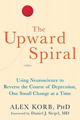 The Upward Spiral: Using Neuroscience to Reverse the Course of Depression, One Small Change At a Time by Alex Korb, Ph.D.