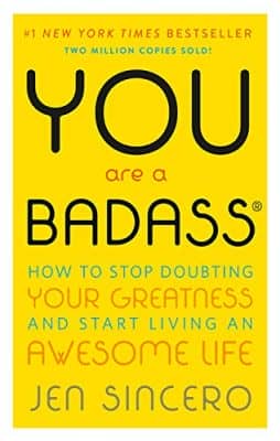 You Are a Badass®: How to Stop Doubting Your Greatness and Start Living an Awesome Life by Jen Sincero