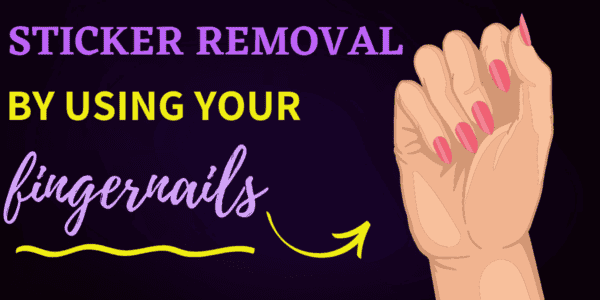 STICKER REMOVAL BY THE HELP OF fingernails