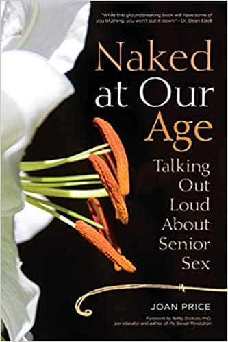 Naked at Our Age: Talking Out Loud About Senior Sex by Joan Price