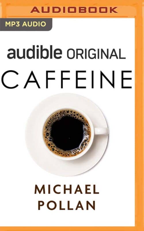 Caffeine How Caffeine Created the Modern World, written and narrated by Michael Pollan