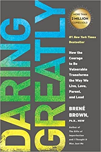 Daring Greatly How the Courage to Be Vulnerable Transforms the Way We Live, Love, Parent, and Lead by Brené Brown