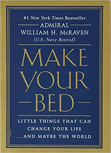Make Your Bed Little Things That Can Change Your Life…And Maybe the World by William H. McRaven