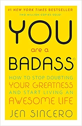 You Are a Badass How to Stop Doubting Your Greatness and Start Living an Awesome Life by Jen Sincero