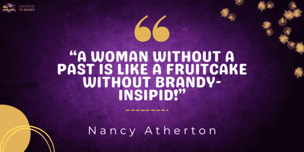 A woman without a past is like a fruitcake without brandy-insipid!